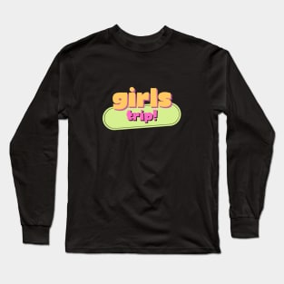 Girls Trip! Long Sleeve T-Shirt